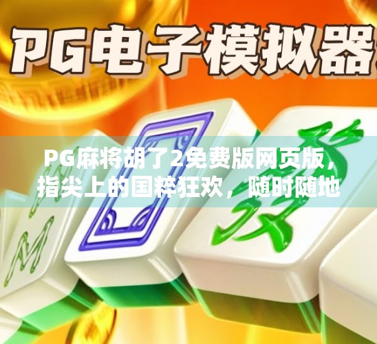 PG麻将胡了2免费版网页版，指尖上的国粹狂欢，随时随地畅玩经典！