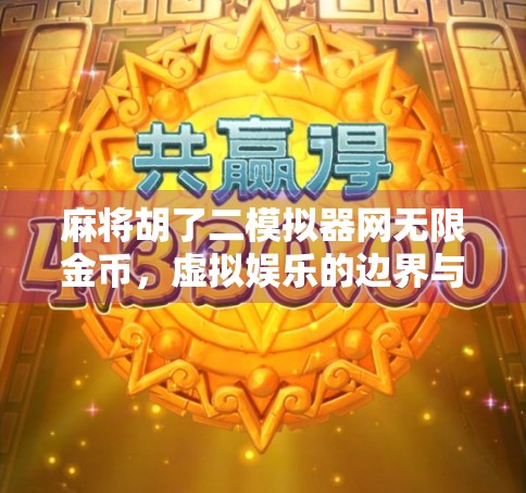 麻将胡了二模拟器网无限金币,虚拟娱乐的边界与玩家的心理博弈 麻将胡了二模拟器网无限金币,虚拟娱乐的边界与玩家的心理博弈