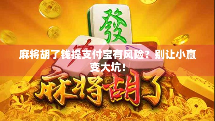 麻将胡了钱提支付宝有风险?别让小赢变大坑!