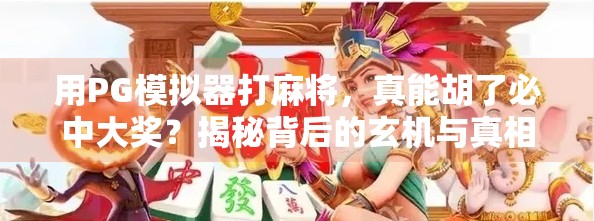 用PG模拟器打麻将，真能胡了必中大奖？揭秘背后的玄机与真相！