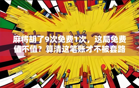 麻将胡了9次免费1次，这局免费值不值？算清这笔账才不被套路！