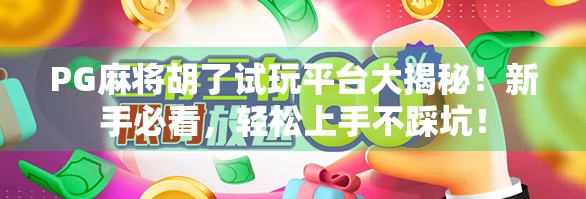 PG麻将胡了试玩平台大揭秘!新手必看,轻松上手不踩坑!