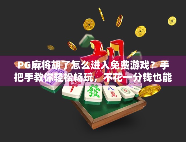 PG麻将胡了怎么进入免费游戏?手把手教你轻松畅玩,不花一分钱也能赢大奖!