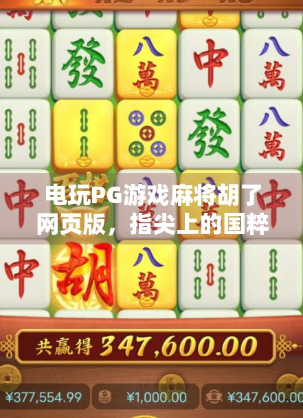 电玩PG游戏麻将胡了网页版,指尖上的国粹狂欢,随时随地畅玩正宗麻将!