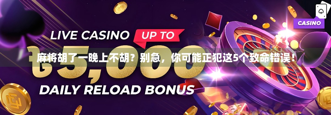 麻将胡了一晚上不胡?别急,你可能正犯这5个致命错误!