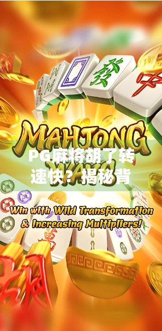 PG麻将胡了转速快?揭秘背后的技术逻辑与玩家心理陷阱!