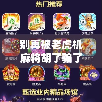 别再被老虎机麻将胡了骗了！这类App背后藏着怎样的陷阱？