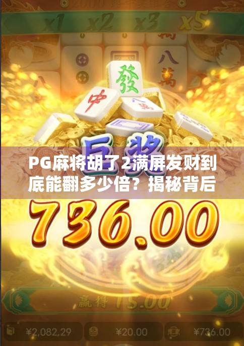 PG麻将胡了2满屏发财到底能翻多少倍？揭秘背后的游戏机制与玩家策略！