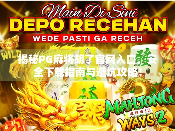 揭秘PG麻将胡了官网入口,安全下载指南与避坑攻略!