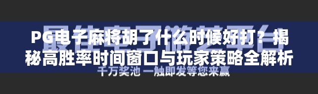 PG电子麻将胡了什么时候好打？揭秘高胜率时间窗口与玩家策略全解析！