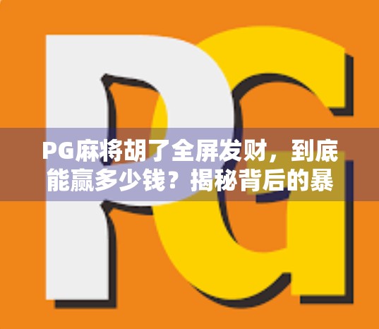 PG麻将胡了全屏发财，到底能赢多少钱？揭秘背后的暴利真相！