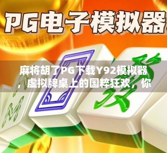 麻将胡了PG下载Y92模拟器,虚拟牌桌上的国粹狂欢,你真的玩懂了吗?