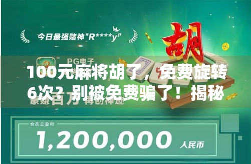 100元麻将胡了，免费旋转6次？别被免费骗了！揭秘背后的心理陷阱与真实套路