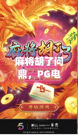麻将胡了问鼎，PG电子游戏App如何用轻娱乐掀起全民热潮？