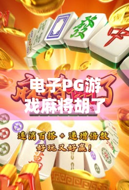 电子PG游戏麻将胡了有什么技巧？掌握这5个核心策略，轻松上分不翻车！