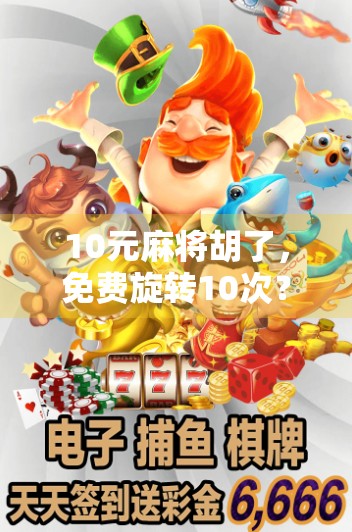 10元麻将胡了,免费旋转10次?别让免费变成你的陷阱!