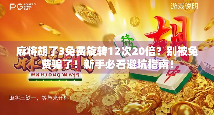 麻将胡了3免费旋转12次20倍?别被免费骗了!新手必看避坑指南!