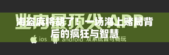 海盗麻将胡了！一场海上赌局背后的疯狂与智慧