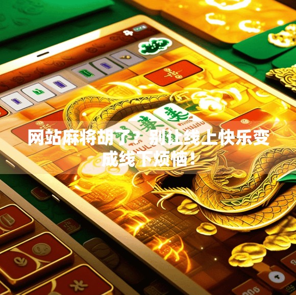 网站麻将胡了？别让线上快乐变成线下烦恼！
