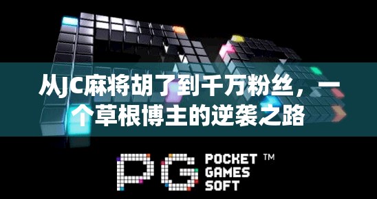 从JC麻将胡了到千万粉丝，一个草根博主的逆袭之路