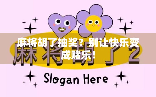 麻将胡了抽奖？别让快乐变成赌乐！